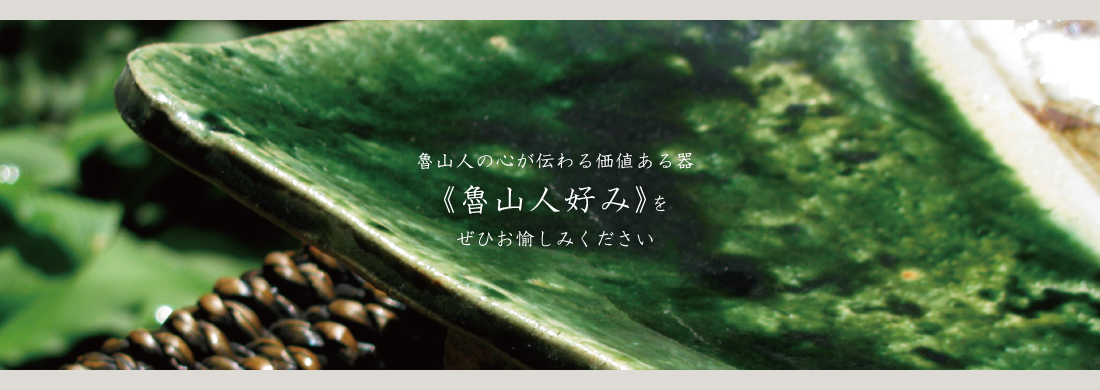 魯山人の心が伝わる価値ある器《魯山人好み》をぜひお愉しみください